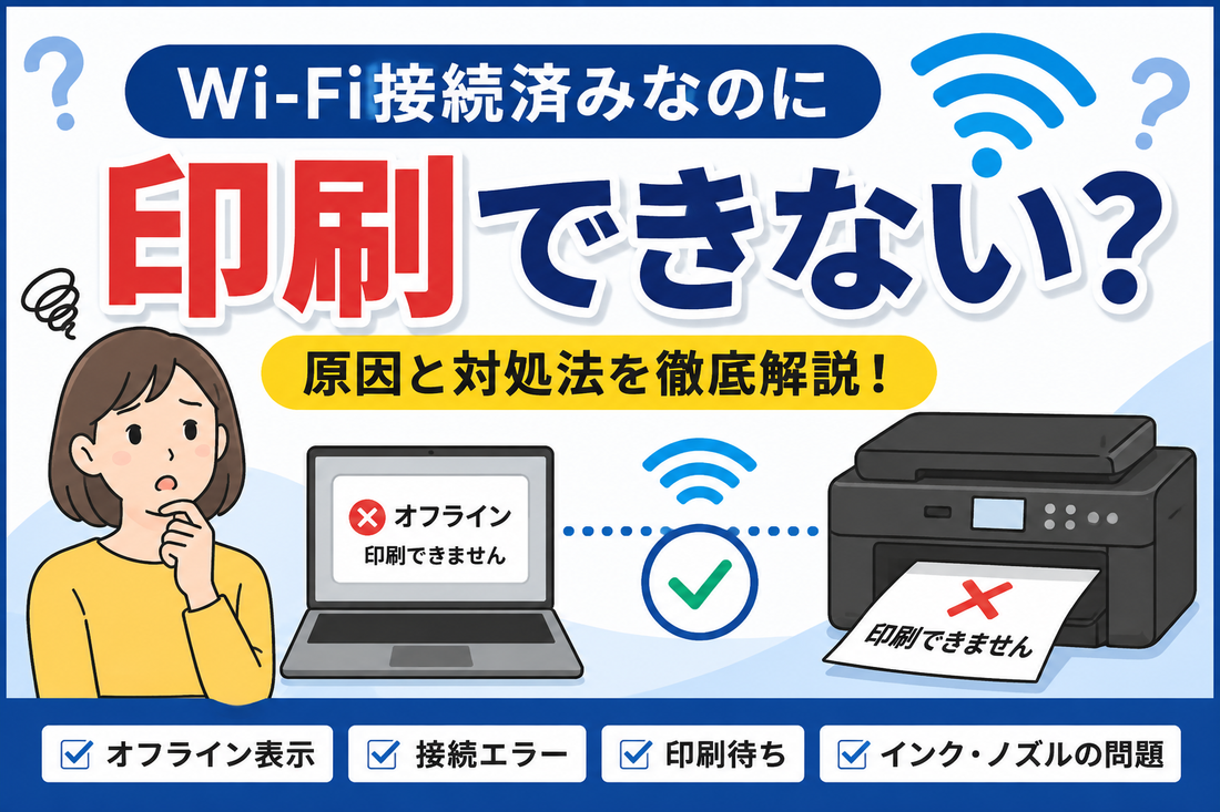 Wi-Fi接続済みなのに印刷できない原因｜プリンターがオフラインになる対処法を徹底解説